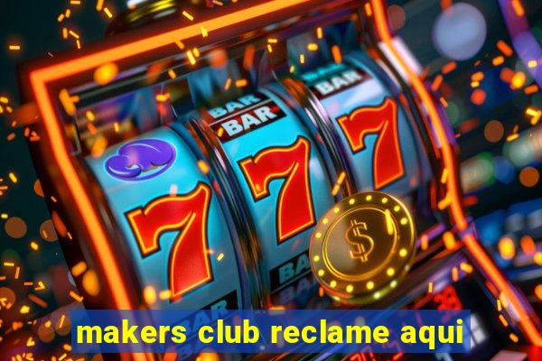 makers club reclame aqui